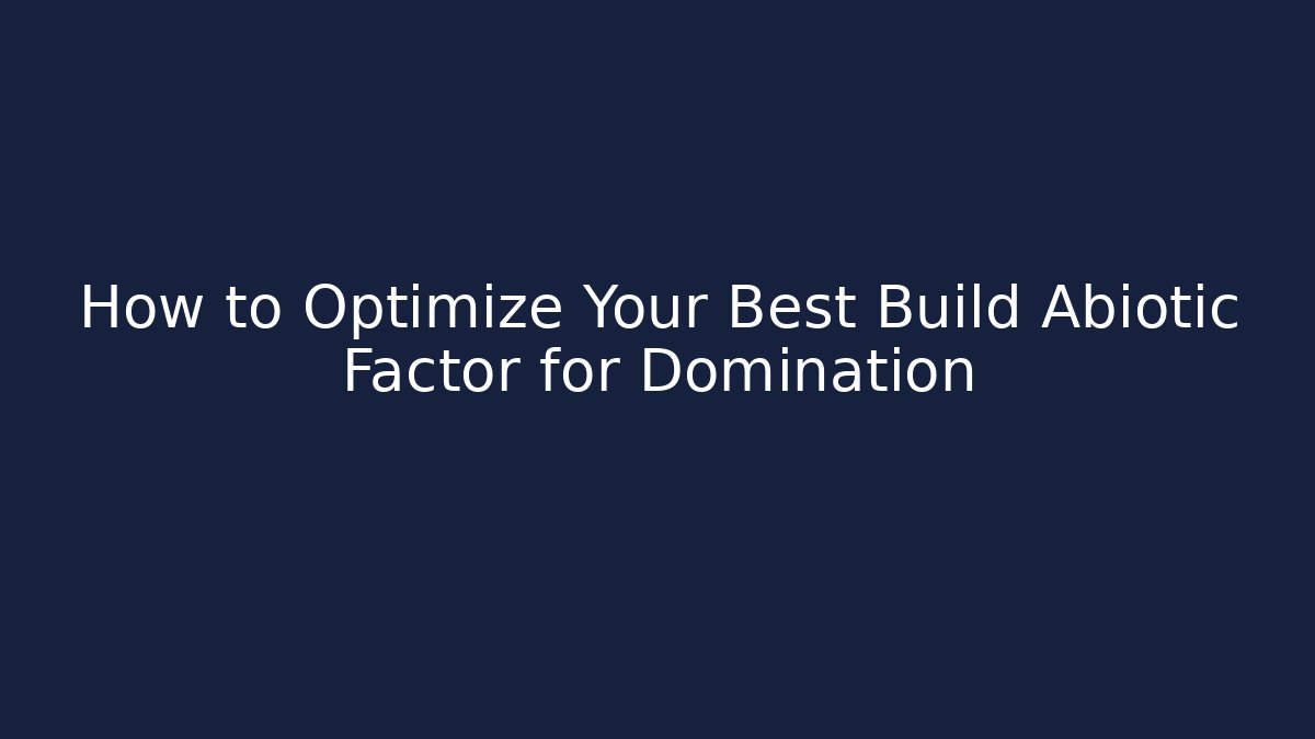 How to Optimize Your Best Build Abiotic Factor for Domination - Andrea Zevedo