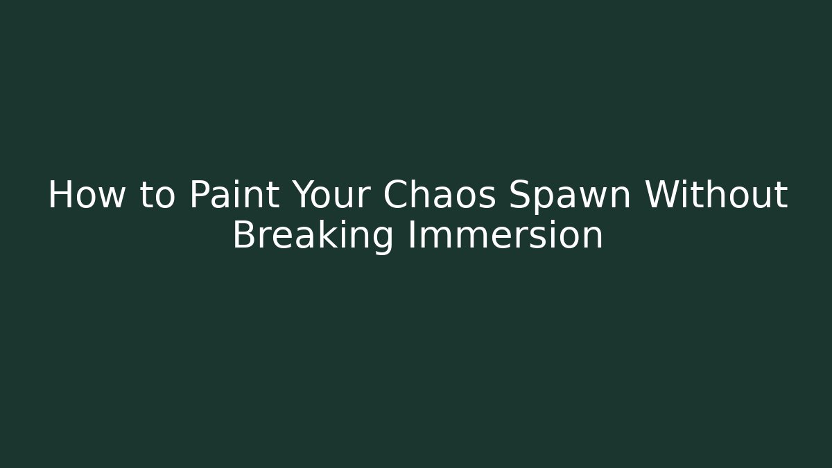 How to Paint Your Chaos Spawn Without Breaking Immersion