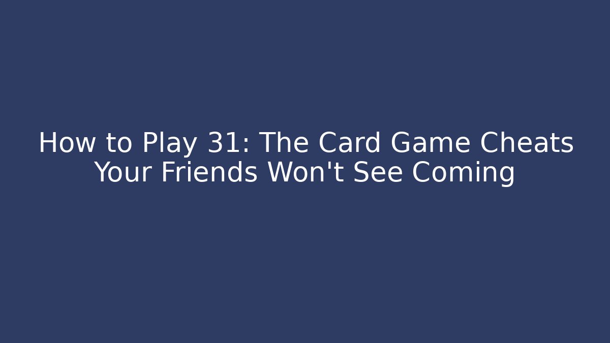 How to Play 31: The Card Game Cheats Your Friends Won't See Coming