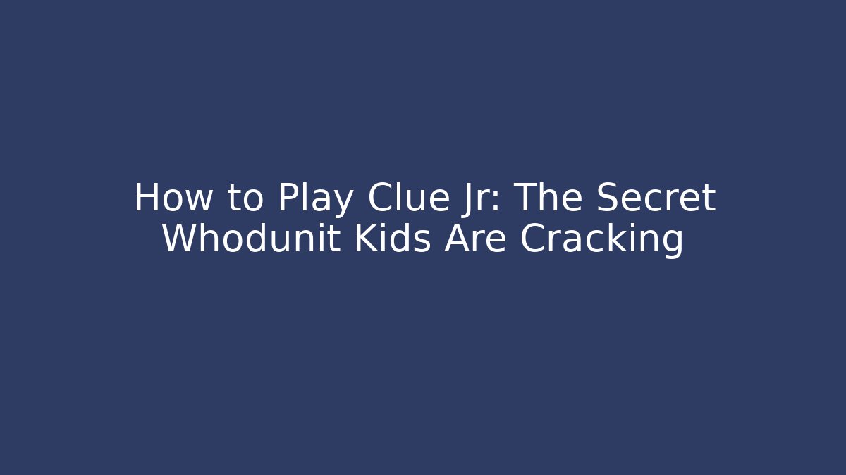 How to Play Clue Jr: The Secret Whodunit Kids Are Cracking