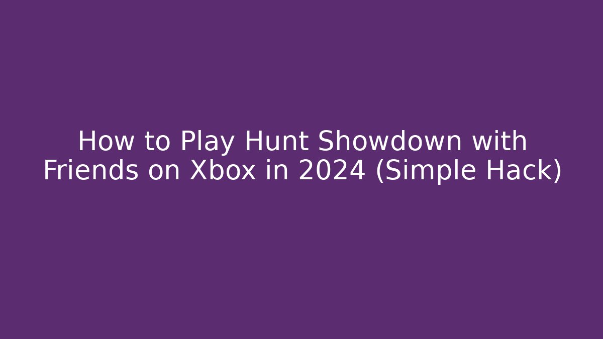 How to Play Hunt Showdown with Friends on Xbox in 2024 (Simple Hack)