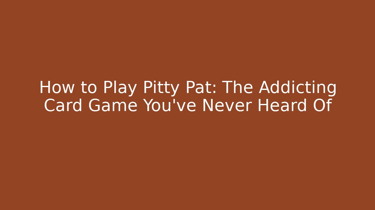 How to Play Pitty Pat: The Addicting Card Game You’ve Never Heard Of