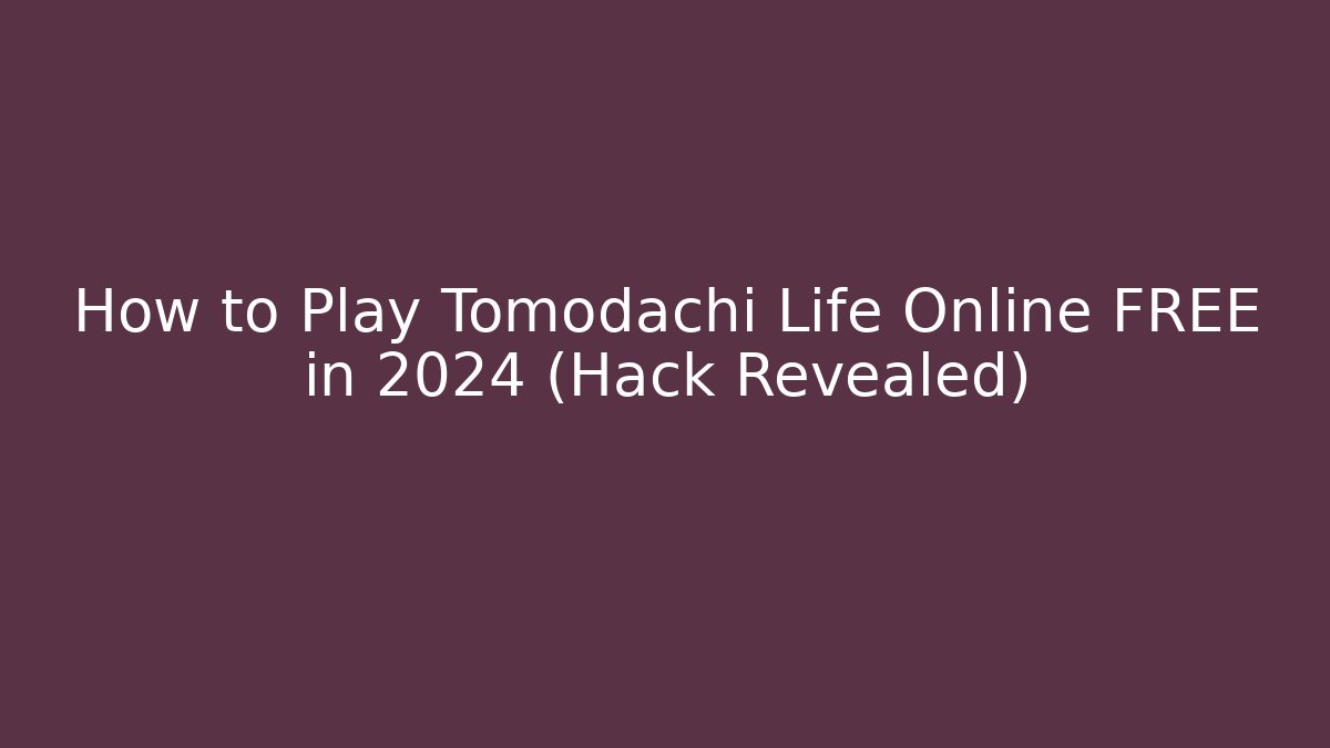 How to Play Tomodachi Life Online FREE in 2024 (Hack Revealed)