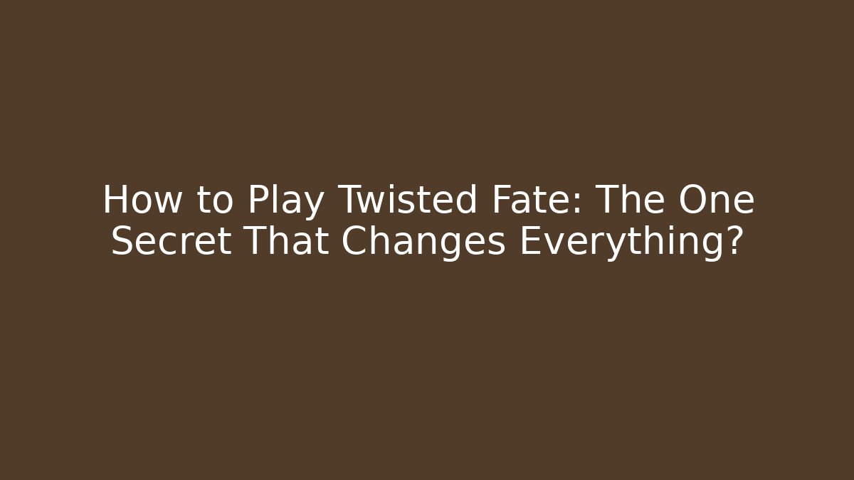 How to Play Twisted Fate: The One Secret That Changes Everything?