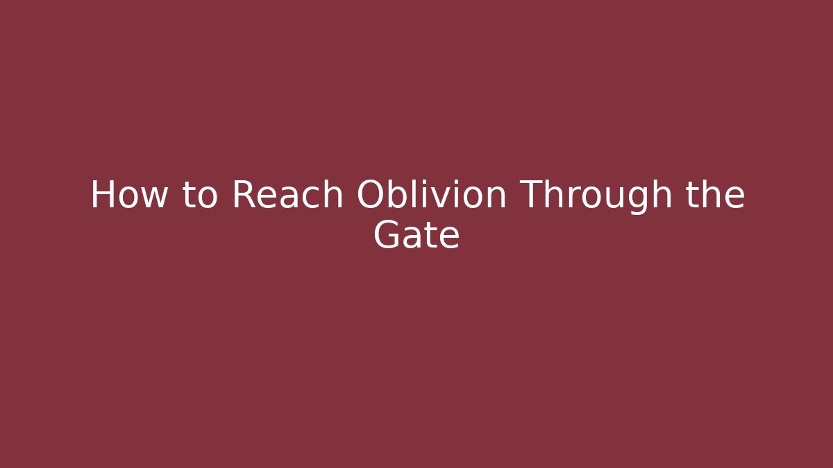 How to Reach Oblivion Through the Gate