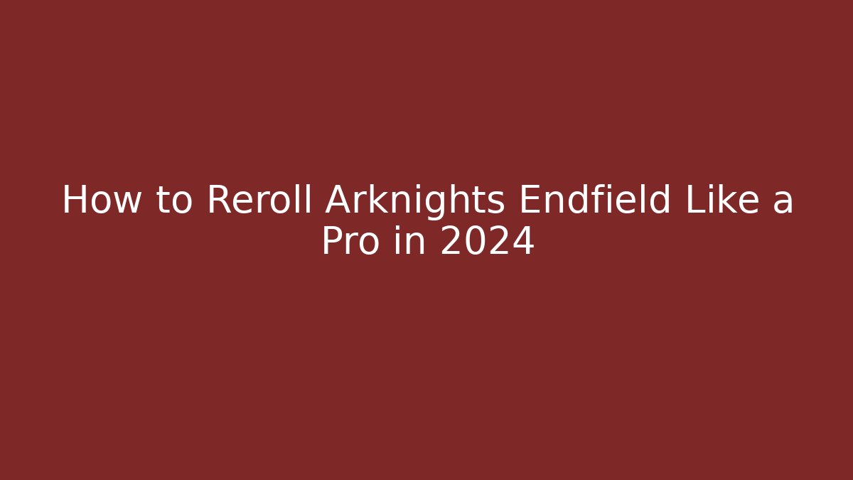 How to Reroll Arknights Endfield Like a Pro in 2024 - Andrea Zevedo