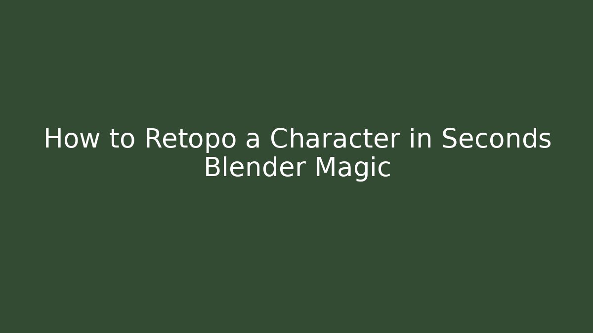 How to Retopo a Character in Seconds Blender Magic