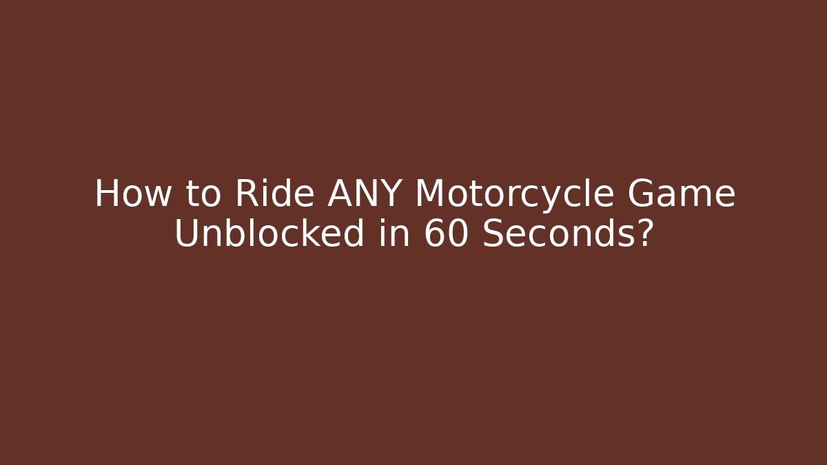 How to Ride ANY Motorcycle Game Unblocked in 60 Seconds?