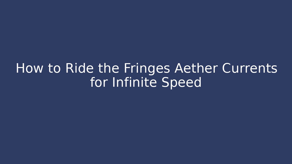 How to Ride the Fringes Aether Currents for Infinite Speed
