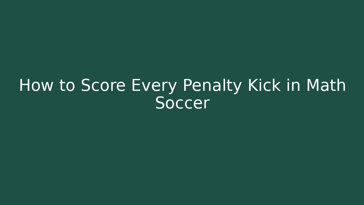 How to Score Every Penalty Kick in Math Soccer