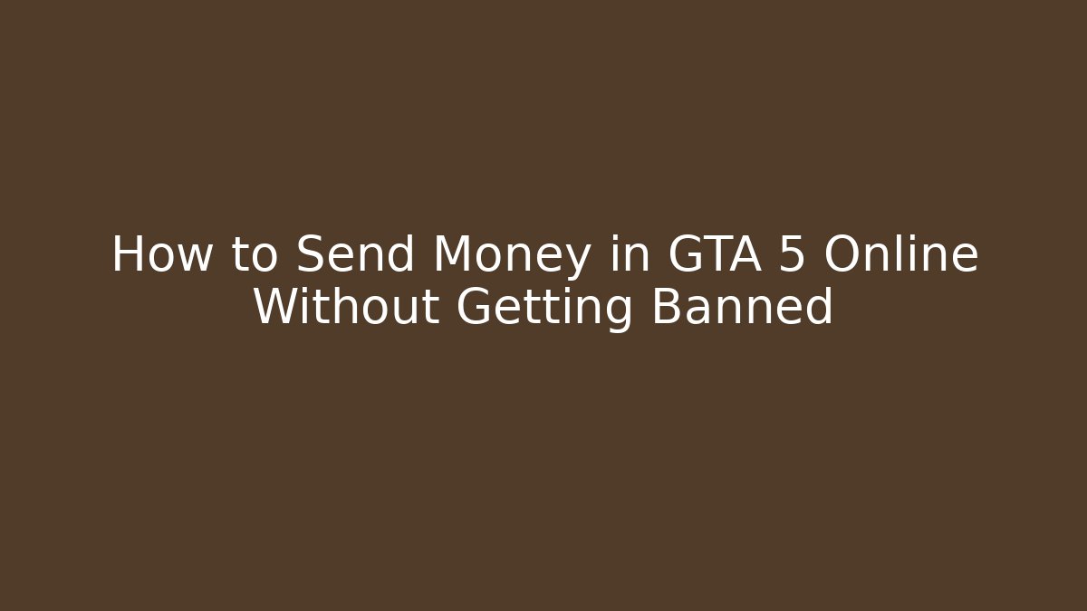 How to Send Money in GTA 5 Online Without Getting Banned
