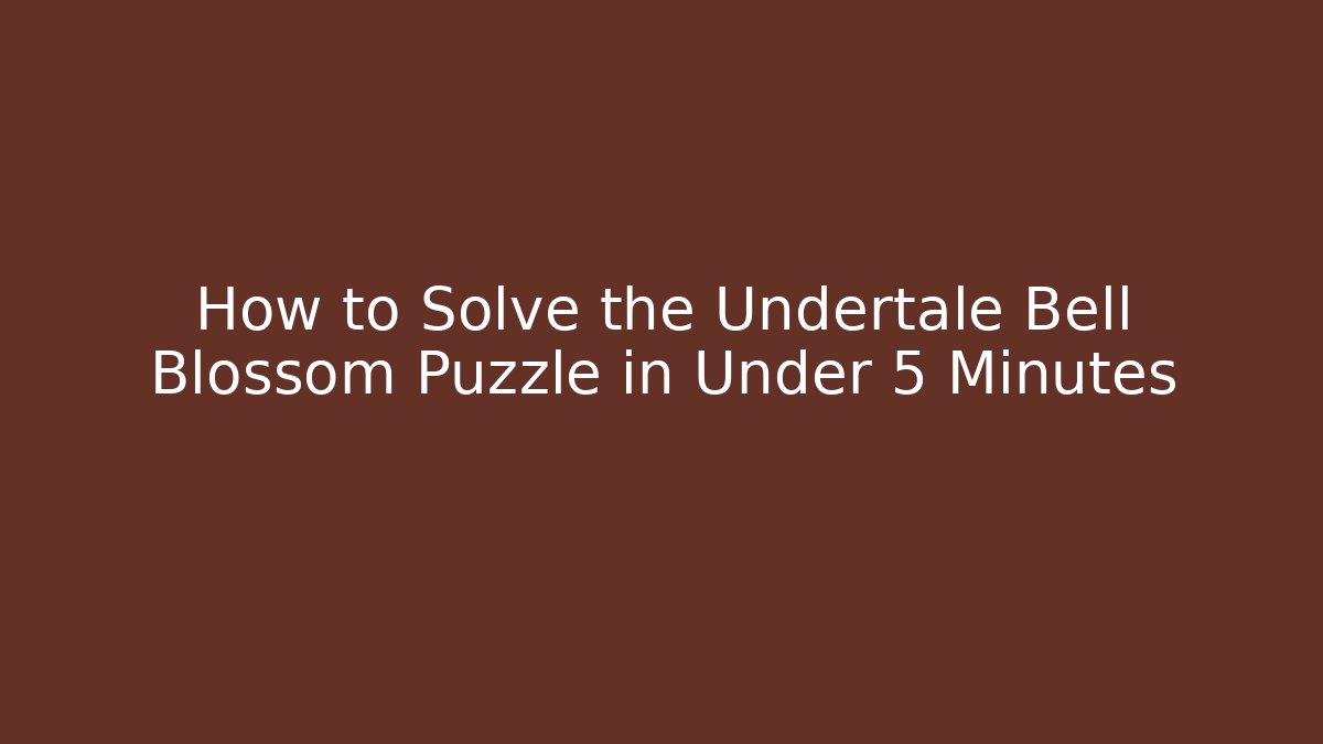 How to Solve the Undertale Bell Blossom Puzzle in Under 5 Minutes