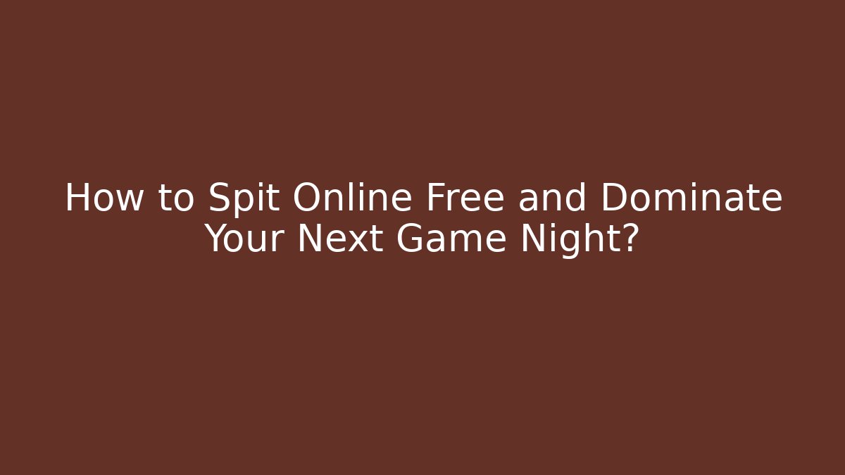 How to Spit Online Free and Dominate Your Next Game Night?