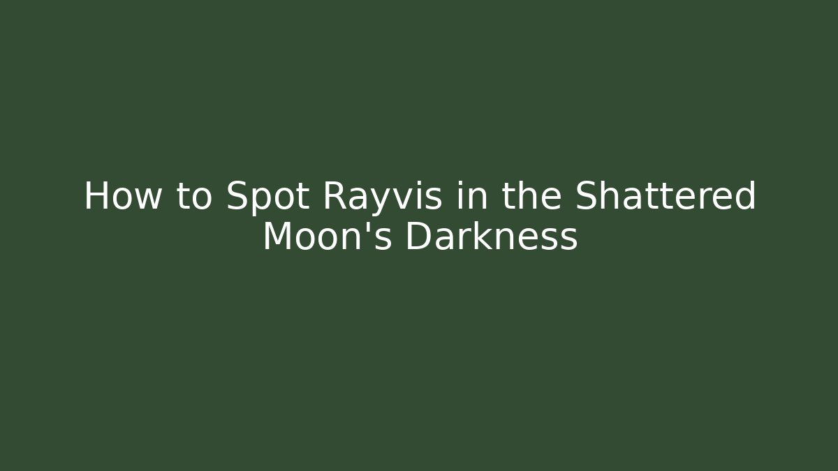 How to Spot Rayvis in the Shattered Moon's Darkness