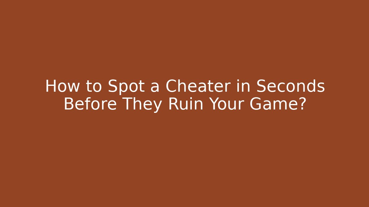 How to Spot a Cheater in Seconds Before They Ruin Your Game?
