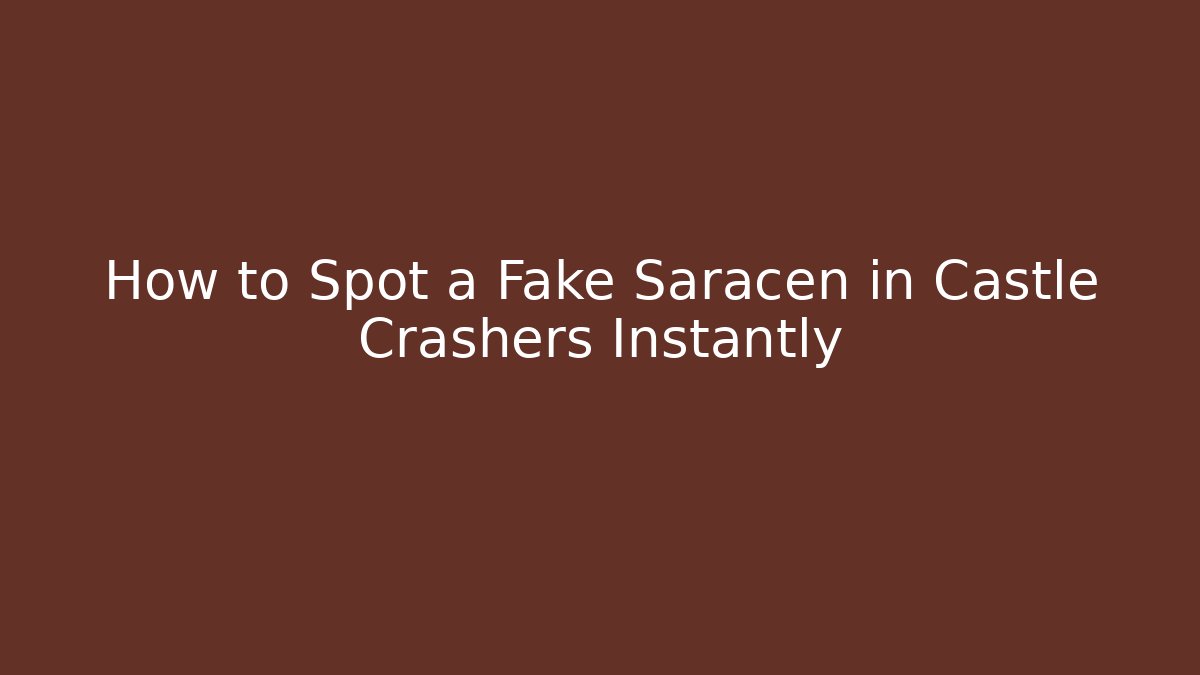 How to Spot a Fake Saracen in Castle Crashers Instantly
