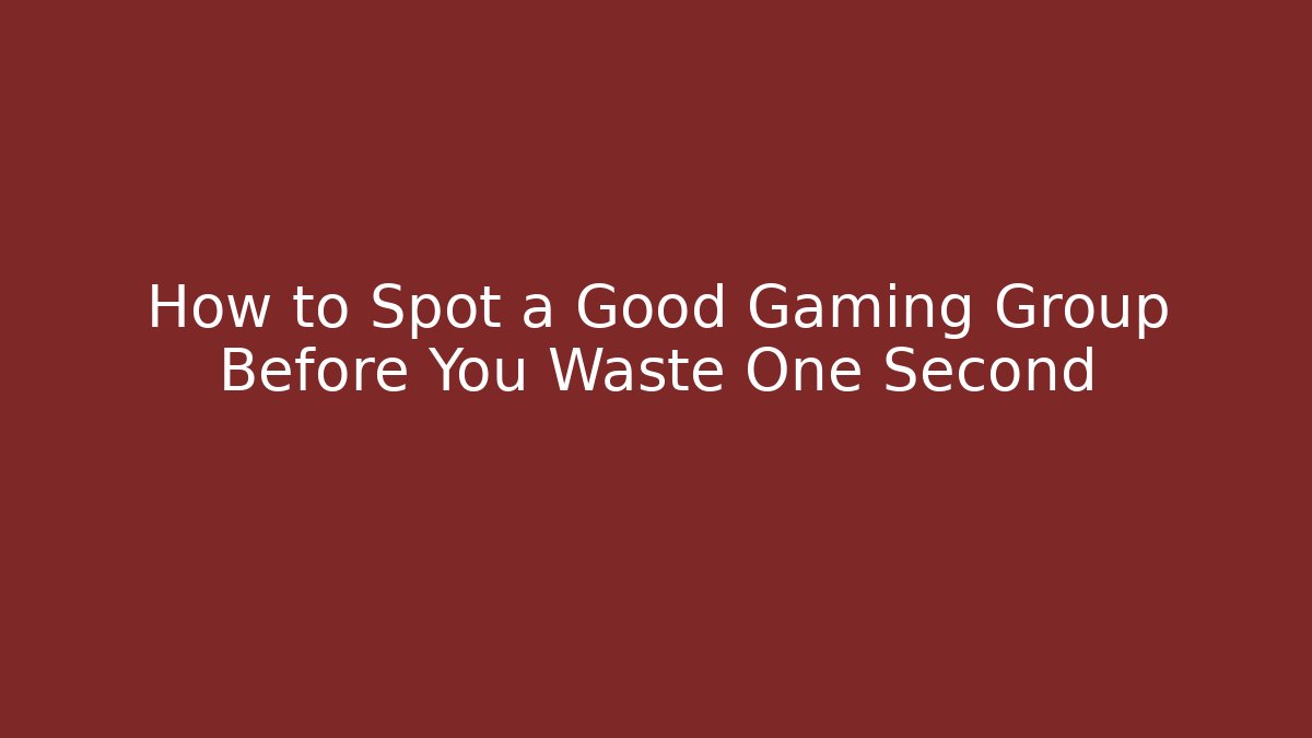 How to Spot a Good Gaming Group Before You Waste One Second
