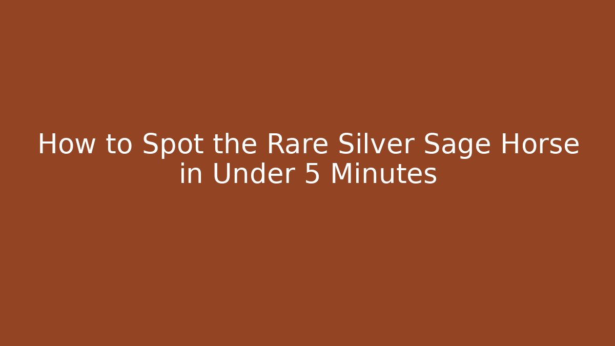 How to Spot the Rare Silver Sage Horse in Under 5 Minutes