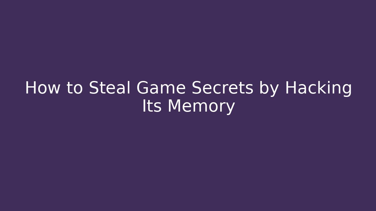How to Steal Game Secrets by Hacking Its Memory