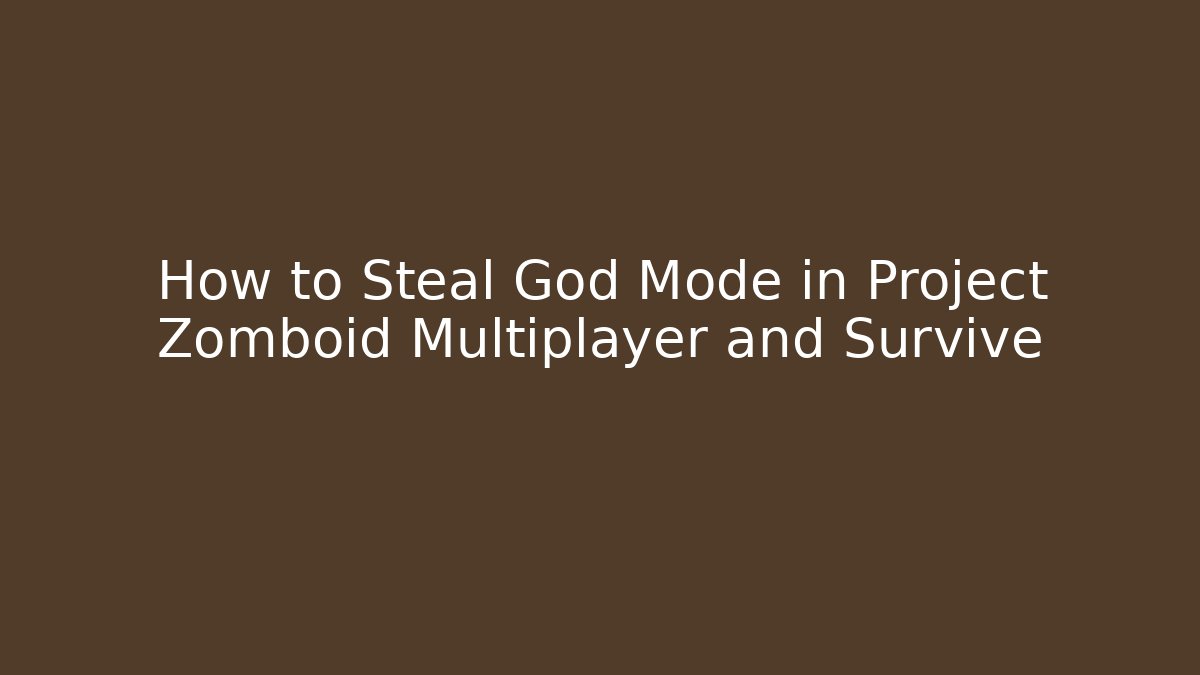 How to Steal God Mode in Project Zomboid Multiplayer and Survive