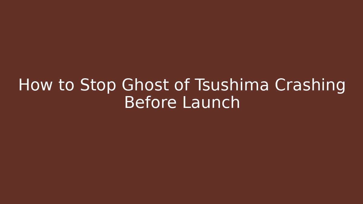 How to Stop Ghost of Tsushima Crashing Before Launch