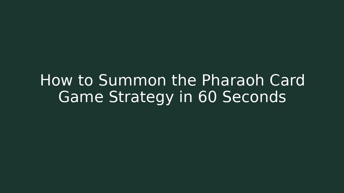 How to Summon the Pharaoh Card Game Strategy in 60 Seconds