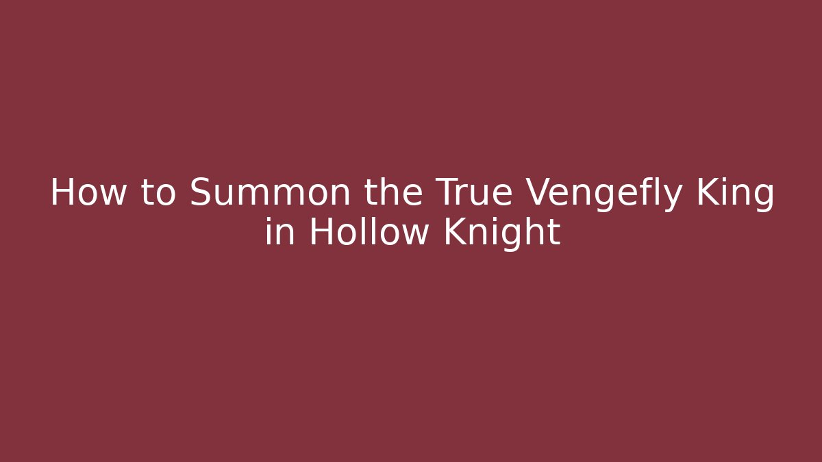 How to Summon the True Vengefly King in Hollow Knight