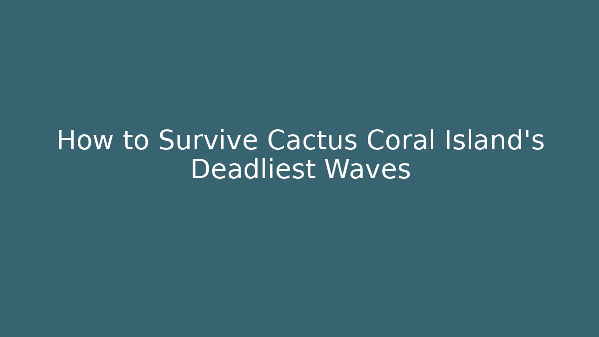 How to Survive Cactus Coral Island's Deadliest Waves