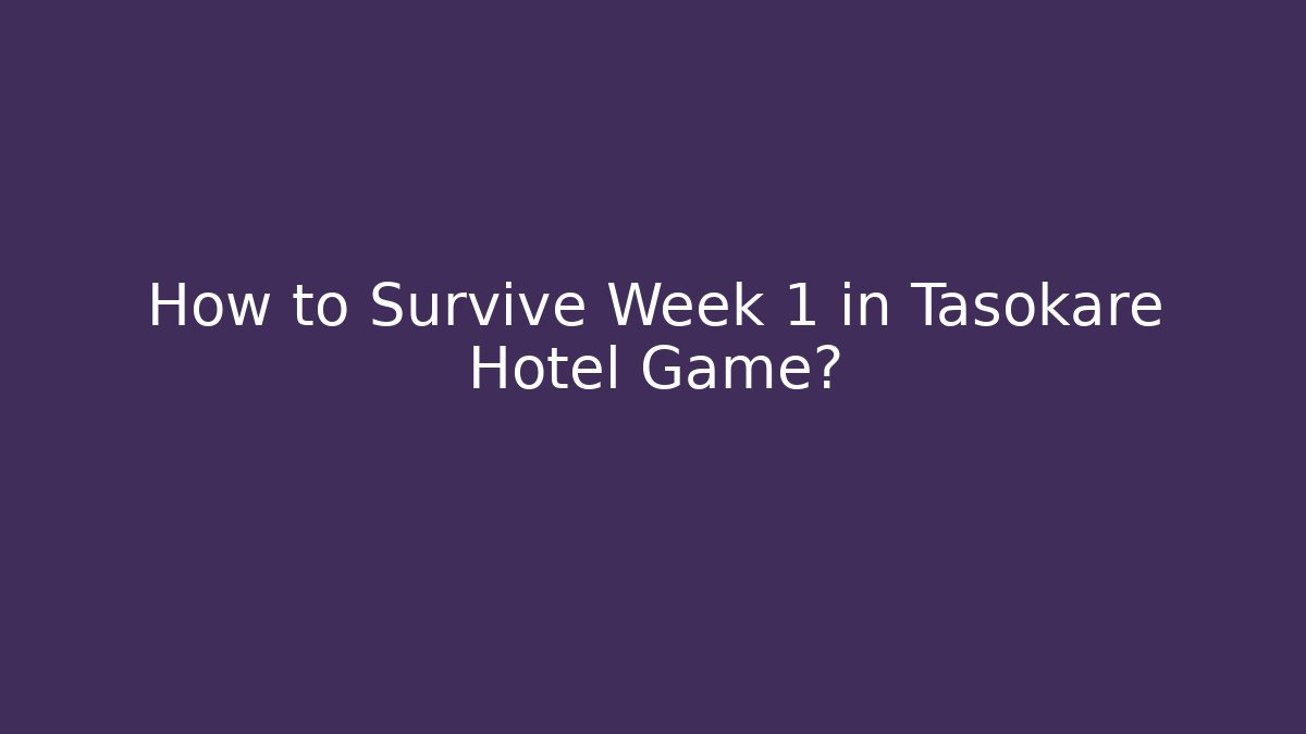 How to Survive Week 1 in Tasokare Hotel Game?