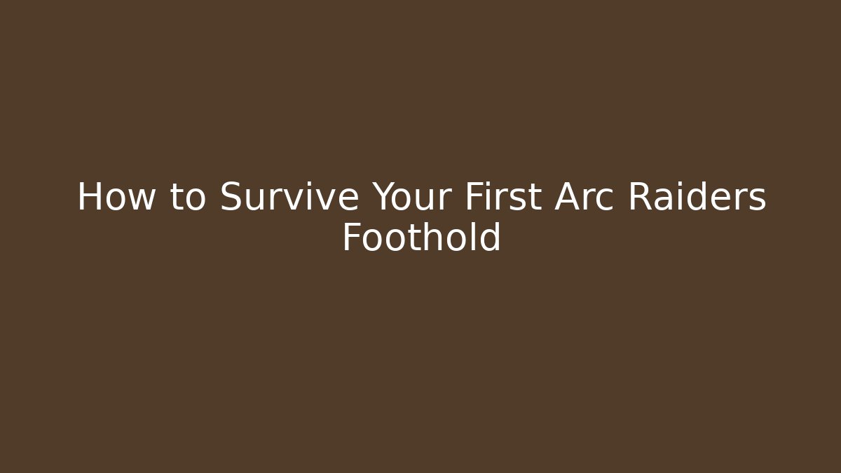 How to Survive Your First Arc Raiders Foothold