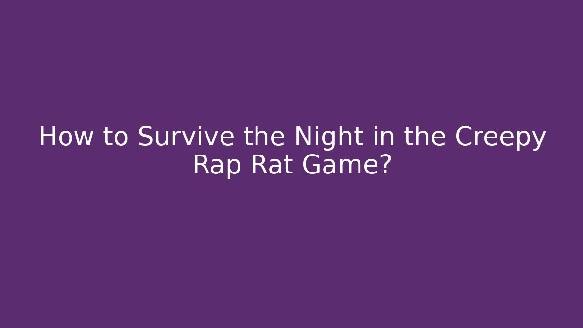 How to Survive the Night in the Creepy Rap Rat Game?