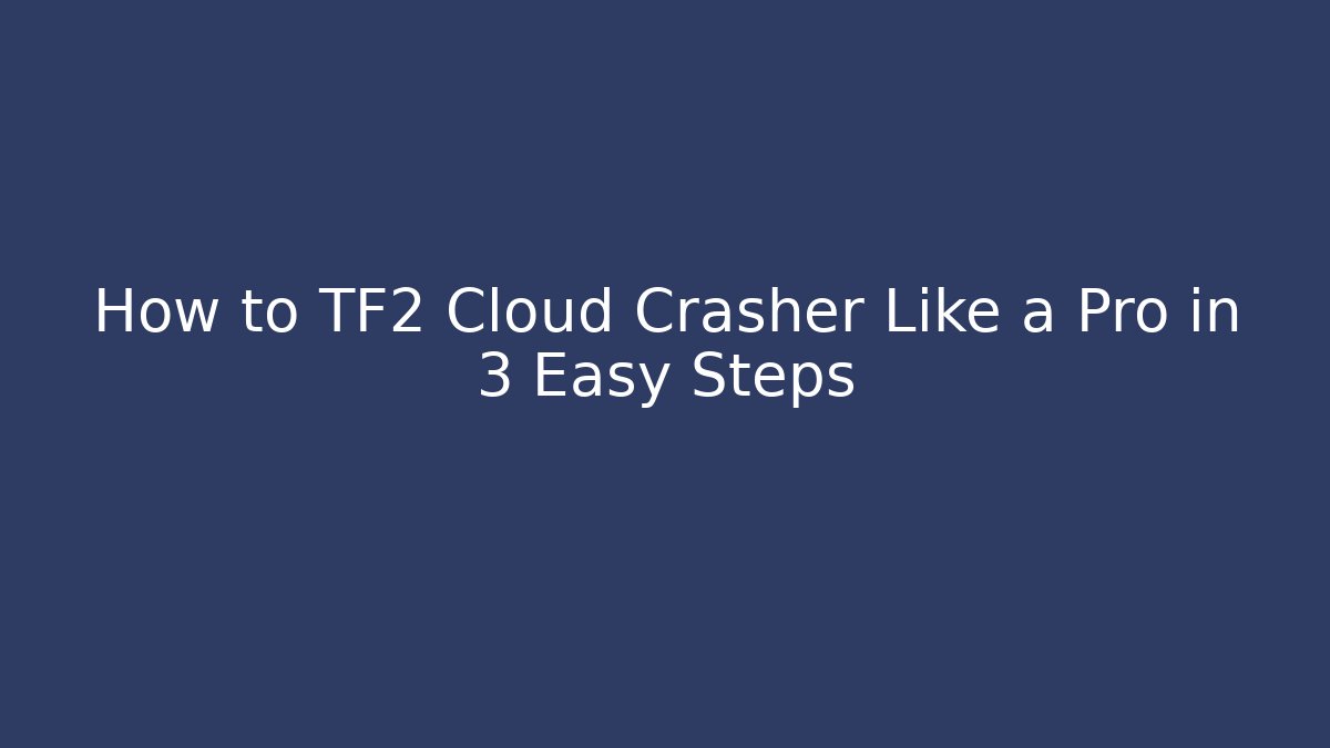 How to TF2 Cloud Crasher Like a Pro in 3 Easy Steps