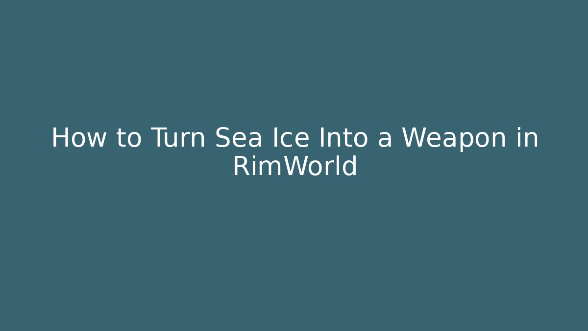 How to Turn Sea Ice Into a Weapon in RimWorld