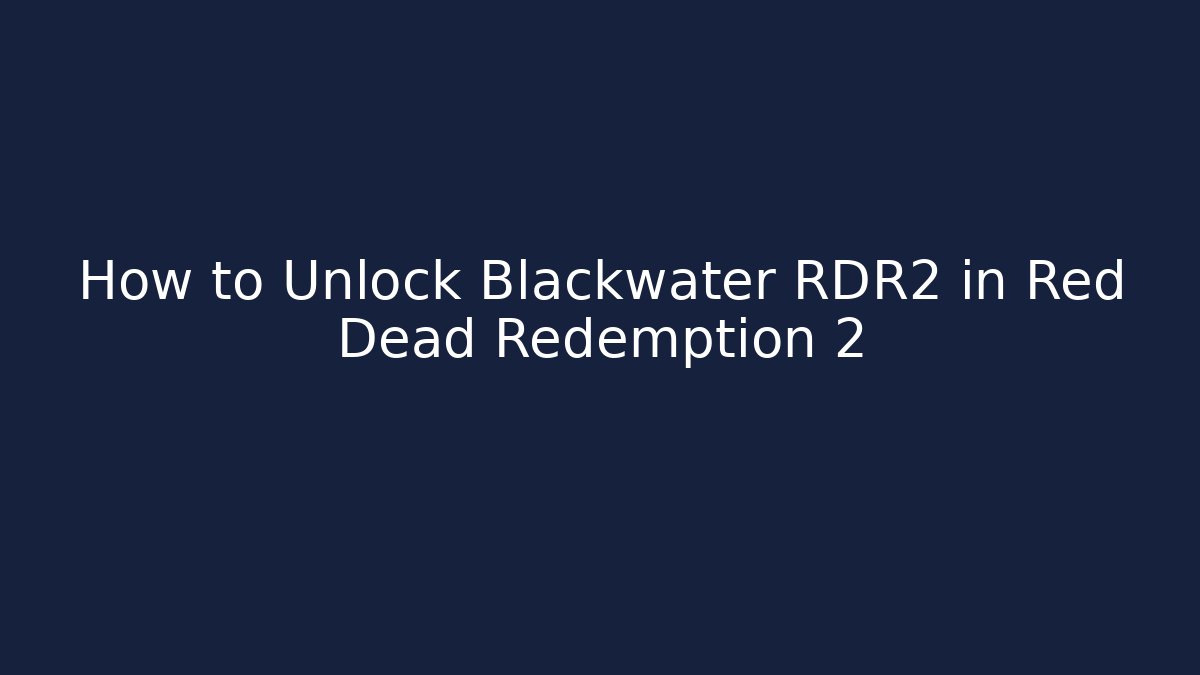 How to Unlock Blackwater RDR2 in Red Dead Redemption 2