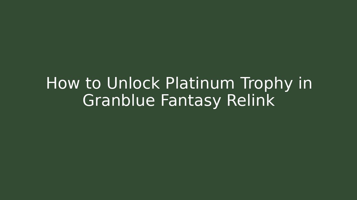 How to Unlock Platinum Trophy in Granblue Fantasy Relink