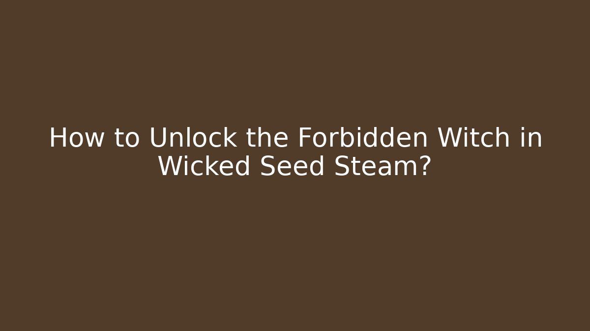 How to Unlock the Forbidden Witch in Wicked Seed Steam?