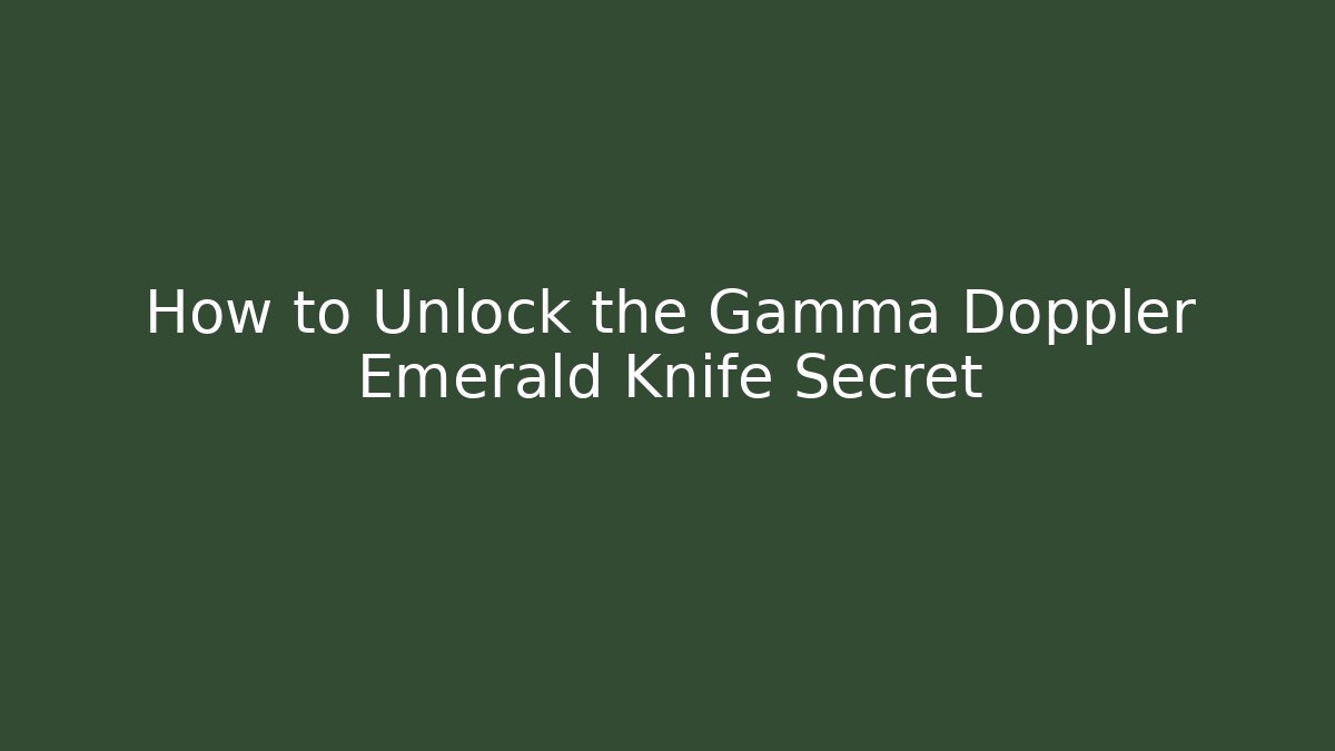 How to Unlock the Gamma Doppler Emerald Knife Secret