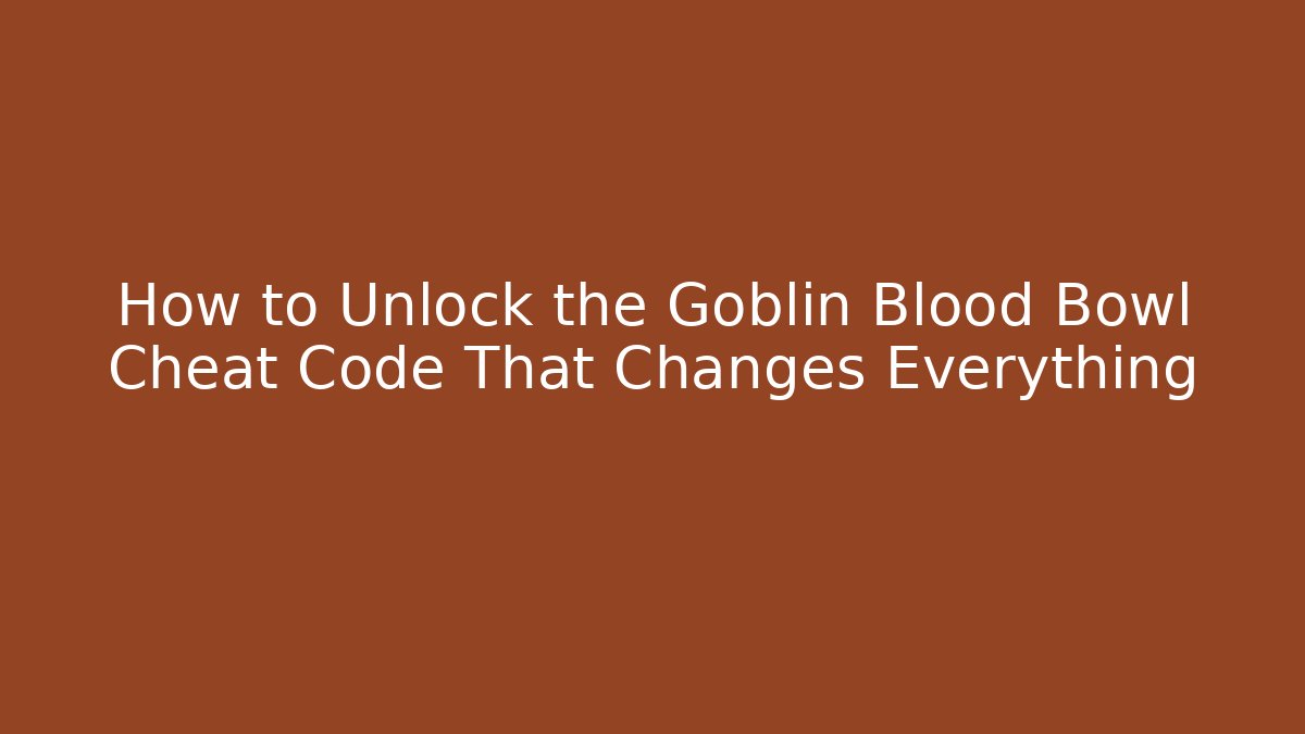 How to Unlock the Goblin Blood Bowl Cheat Code That Changes Everything