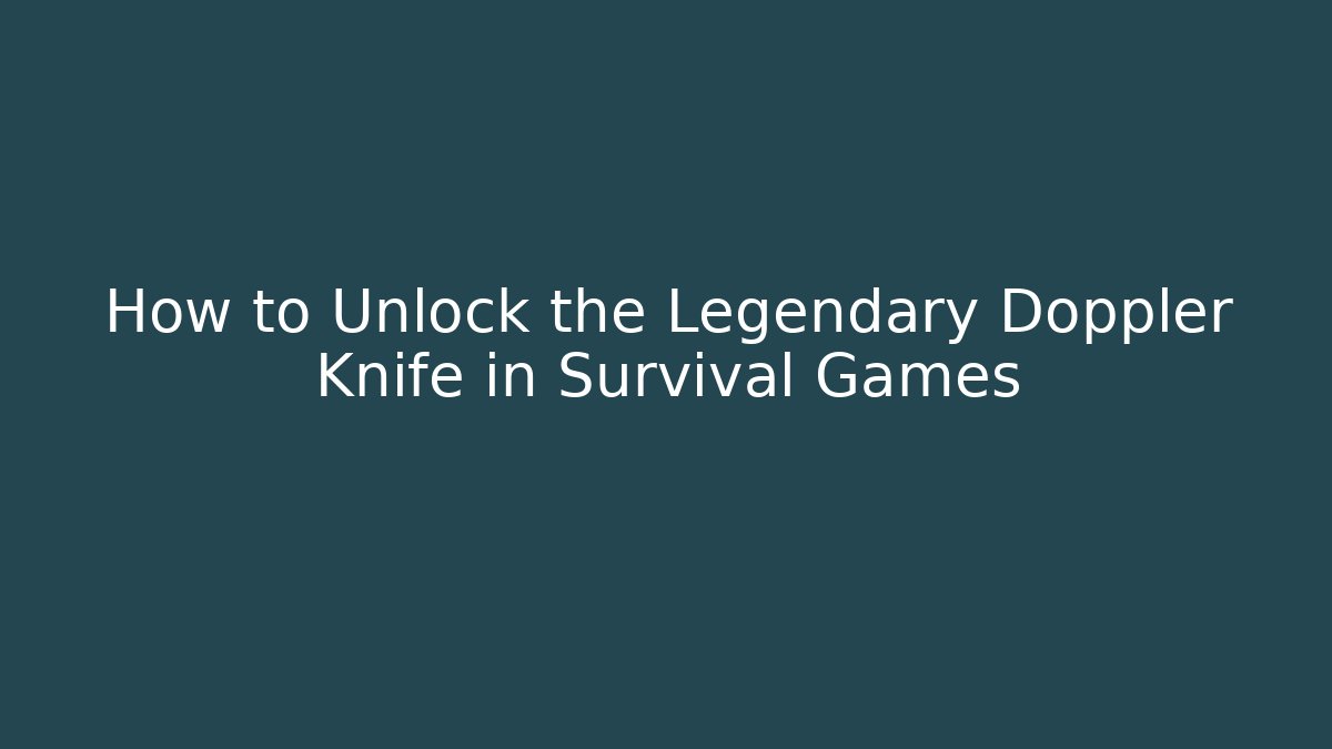 How to Unlock the Legendary Doppler Knife in Survival Games