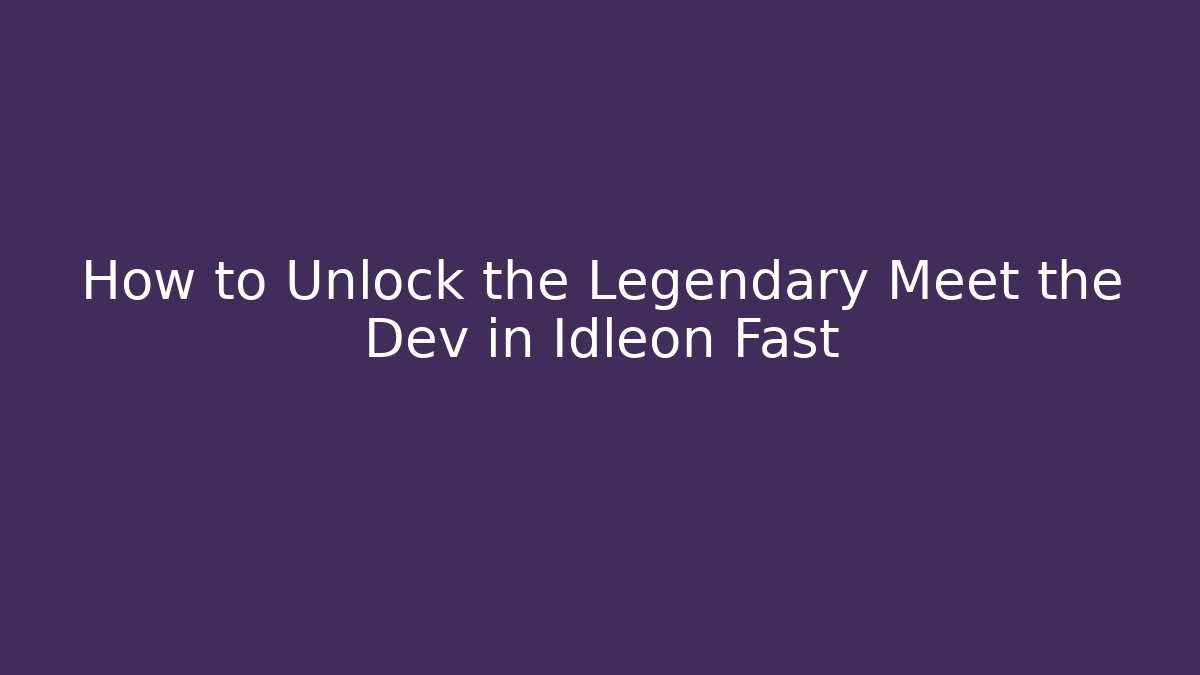 How to Unlock the Legendary Meet the Dev in Idleon Fast