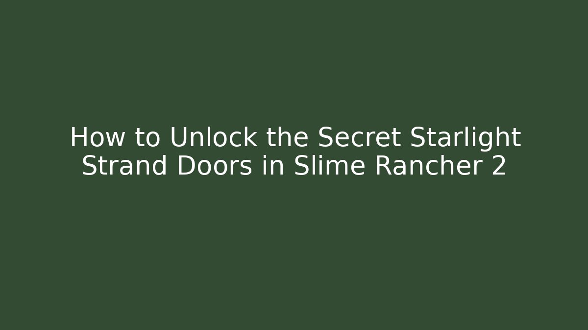 How to Unlock the Secret Starlight Strand Doors in Slime Rancher 2 - Andrea Zevedo