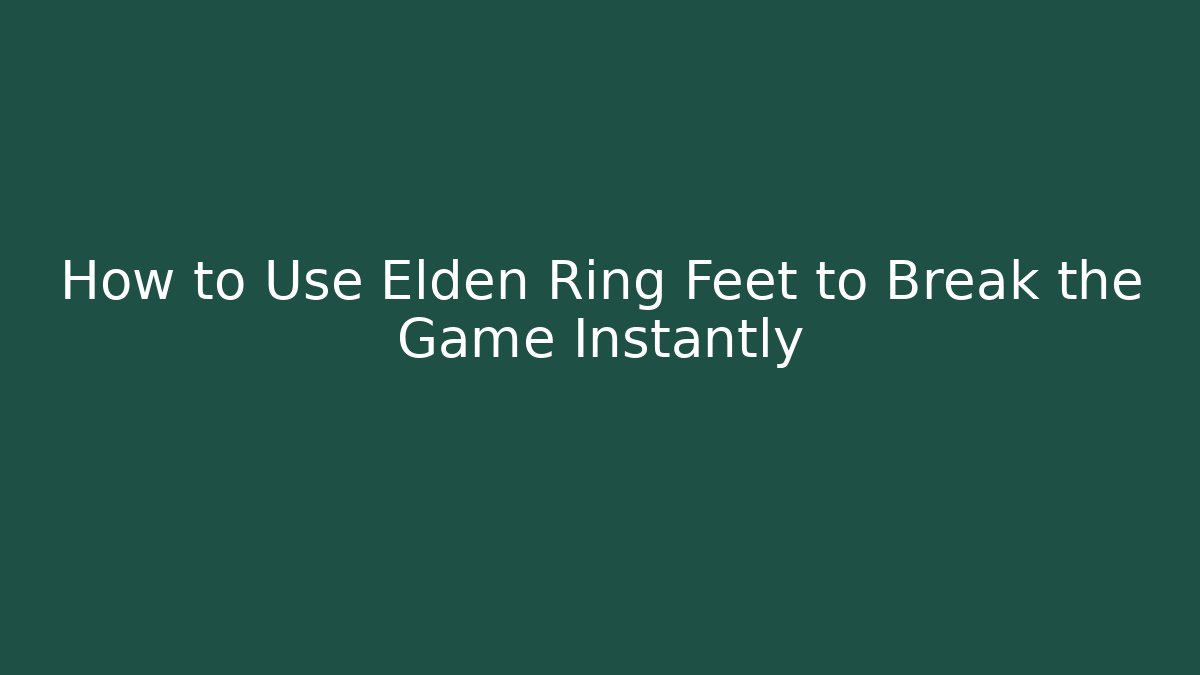 How to Use Elden Ring Feet to Break the Game Instantly - Andrea Zevedo