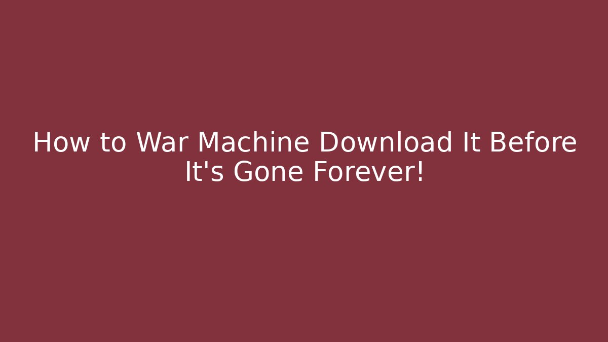 How to War Machine Download It Before It's Gone Forever!