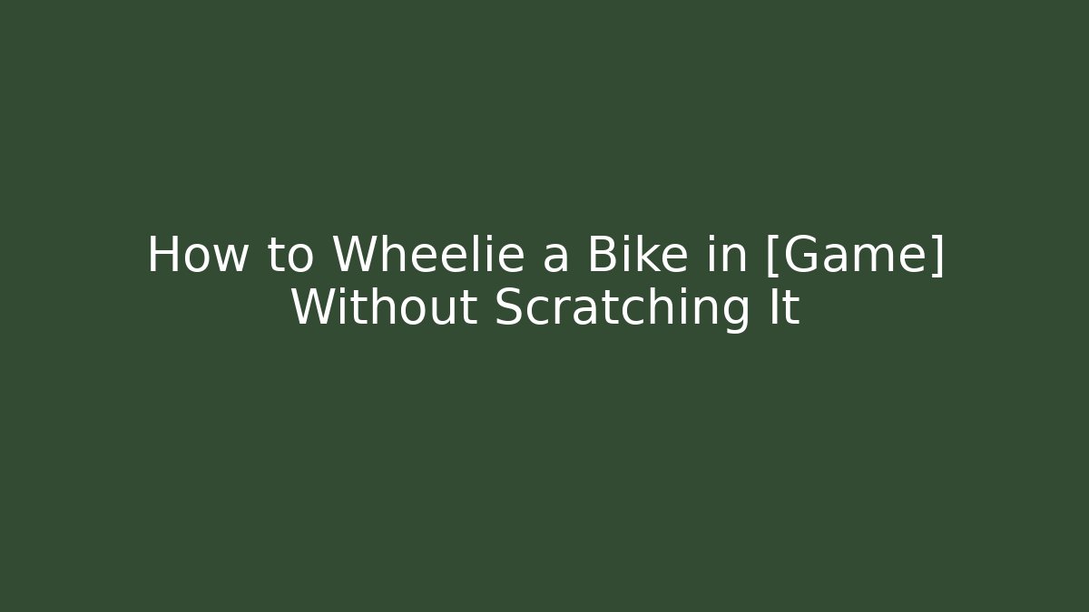 How to Wheelie a Bike in [Game] Without Scratching It