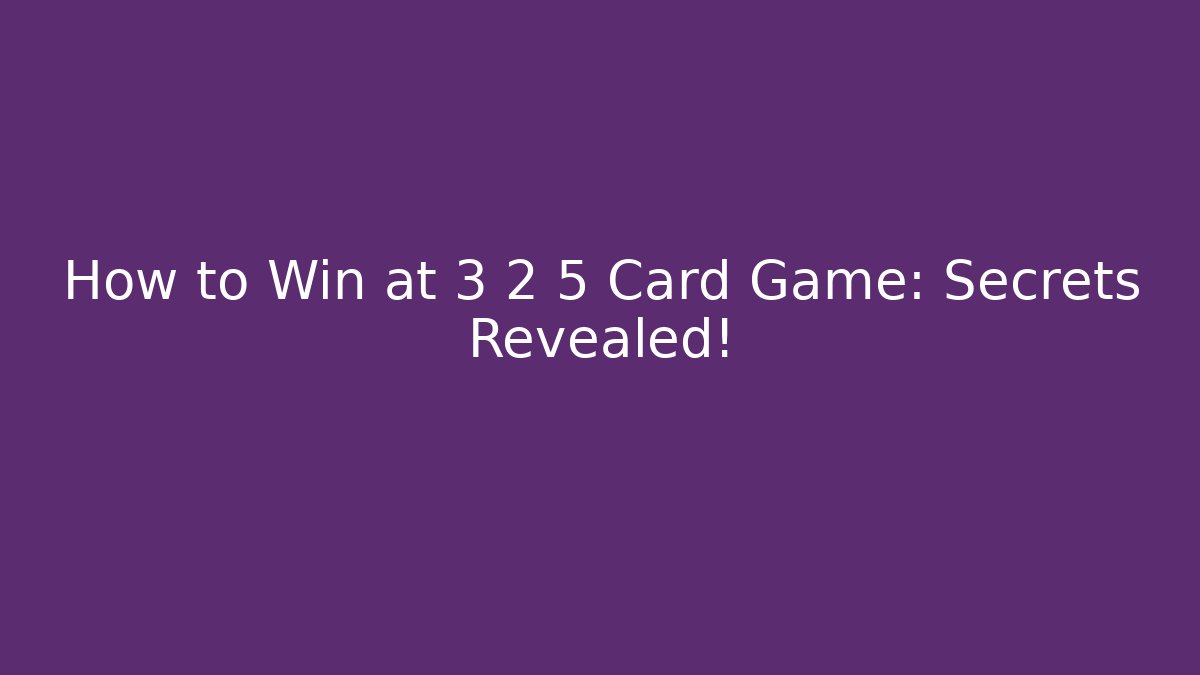 How to Win at 3 2 5 Card Game: Secrets Revealed!