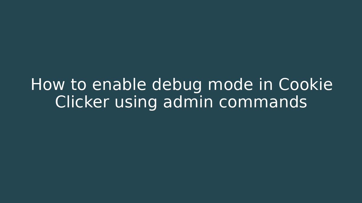 How to enable debug mode in Cookie Clicker using admin commands
