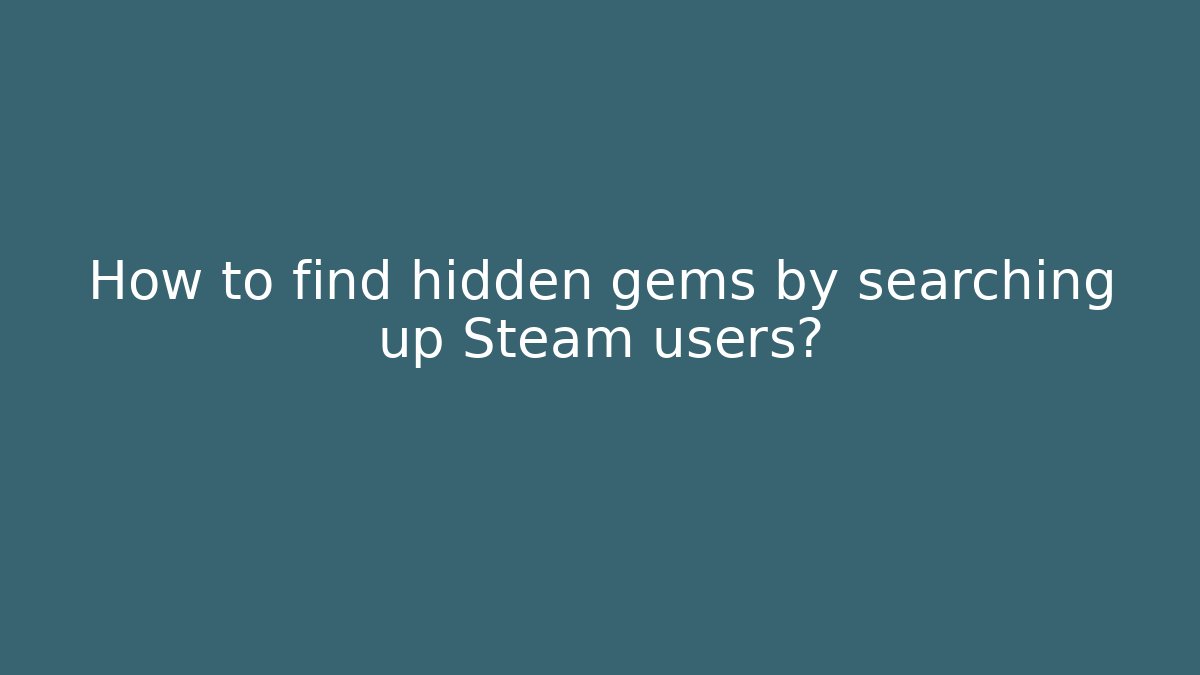 How to find hidden gems by searching up Steam users?