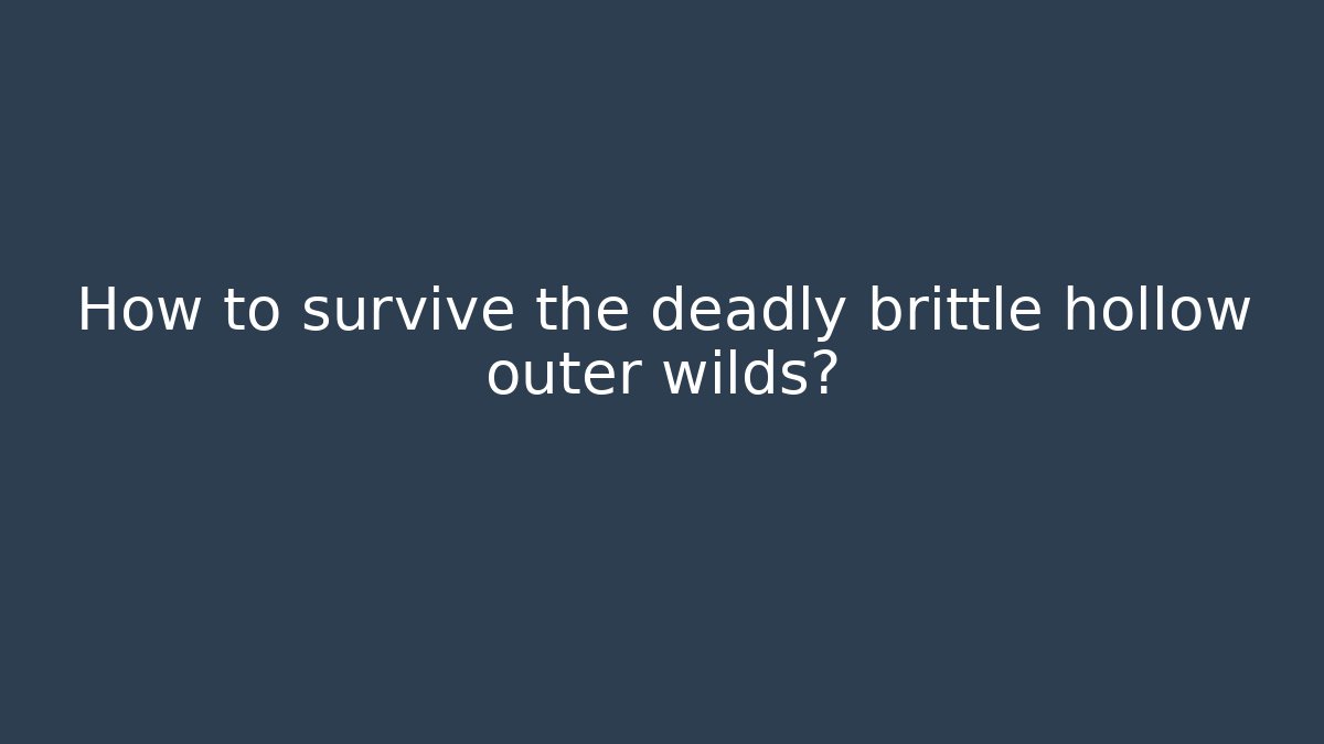 How to survive the deadly brittle hollow outer wilds?