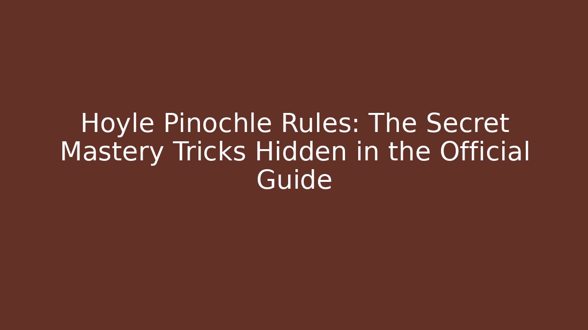 Hoyle Pinochle Rules: The Secret Mastery Tricks Hidden in the Official Guide