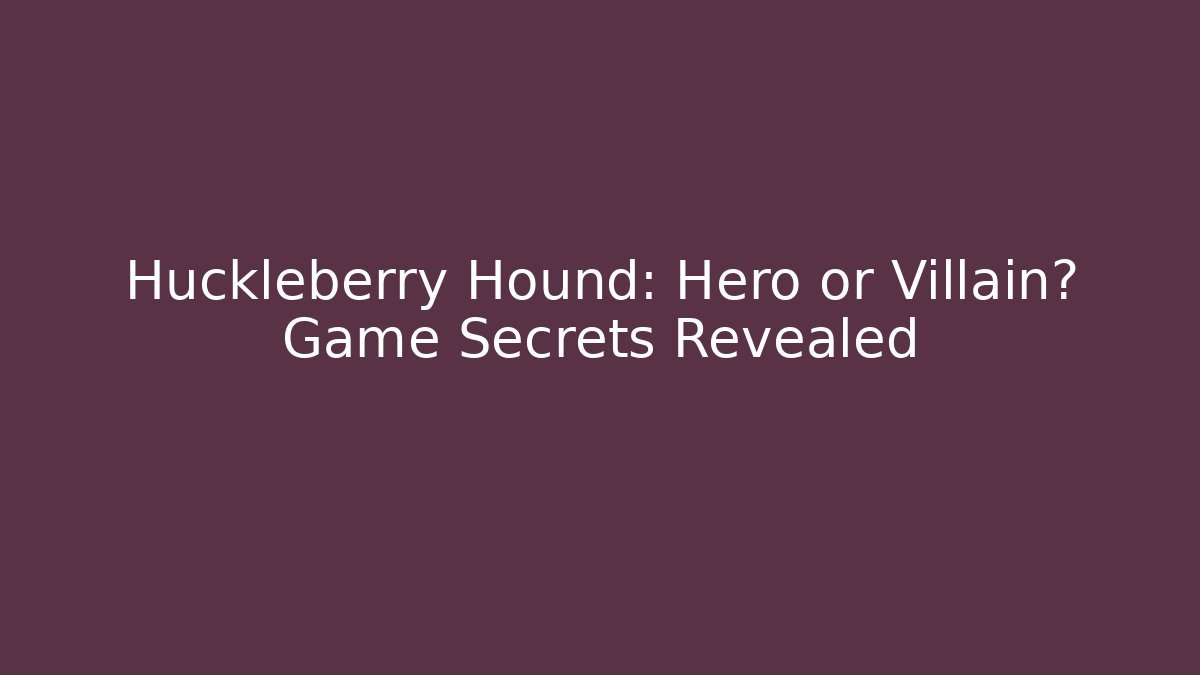 Huckleberry Hound: Hero or Villain? Game Secrets Revealed - Andrea Zevedo